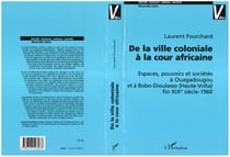DE LA VILLE COLONIALE À LA COUR AFRICAINE - Espaces, pouvoirs et sociétés à Ouagadougou et à Bobo-Dioulasso (Haute-Volta) fin XIXè siècle-1960