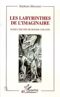 Les Labyrinthes de l'imaginaire - Dans l'oeuvre de Roger Callois