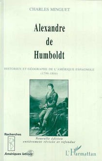 Alexandre de Humboldt - Historien et géographe de l'Amérique espagnole (1799-1804)