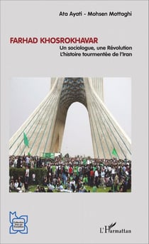 Farhad Khosrokhavar - Un sociologue, une Révolution - L'histoire tourmentée de l'Iran