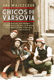 Chicos de Varsovia - Una hija, un padre y las huellas de la mayor insurrección contra los nazis