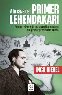 A la caza del primer Lehendakari - Franco, Hitler y la persecución del primer presidente vasco