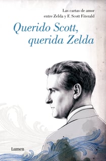 Querido Scott, querida Zelda - Las cartas de amor entre Zelda y F. Scott Fitzgerald