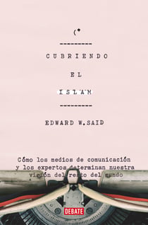 Cubriendo el islam - Cómo los medios de comunicación y los expertos determinan nuestra visión del resto del mundo
