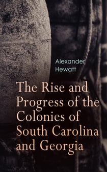 The Rise and Progress of the Colonies of South Carolina and Georgia - Complete History (Vol. 1&2)