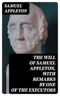 The Will of Samuel Appleton, with Remarks by One of the Executors