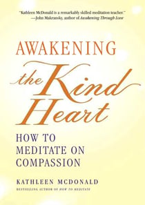 Awakening the Kind Heart - How to Meditate on Compassion