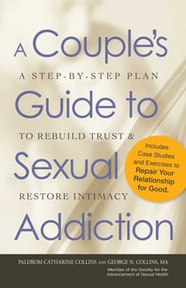 A Couple's Guide to Sexual Addiction - A Step-by-Step Plan to Rebuild Trust and Restore Intimacy