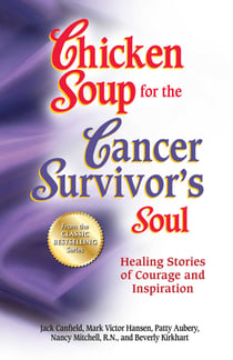 Chicken Soup for the Cancer Survivor's Soul - Healing Stories of Courage and Inspiration