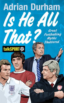 Is He All That? - Great Footballing Myths Shattered