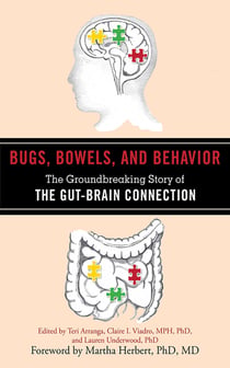 Bugs, Bowels, and Behavior - The Groundbreaking Story of the Gut-Brain Connection