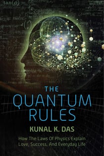 The Quantum Rules - How the Laws of Physics Explain Love, Success, and Everyday Life