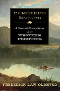Olmsted's Texas Journey - A Nineteenth-Century Survey of the Western Frontier
