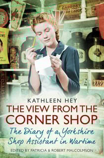 The View From the Corner Shop - The Diary of a Yorkshire Shop Assistant in Wartime