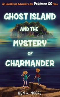 Ghost Island and the Mystery of Charmander - An Unofficial Adventure for Pokémon GO Fans