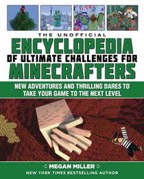 The Unofficial Encyclopedia of Ultimate Challenges for Minecrafters - New Adventures and Thrilling Dares to Take Your Game to the Next Level