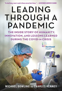 Leading Through a Pandemic - The Inside Story of Humanity, Innovation, and Lessons Learned During the COVID-19 Crisis