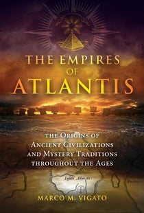 The Empires of Atlantis - The Origins of Ancient Civilizations and Mystery Traditions throughout the Ages