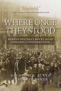 Where Once They Stood - Newfoundland's Rocky Road to Confederation