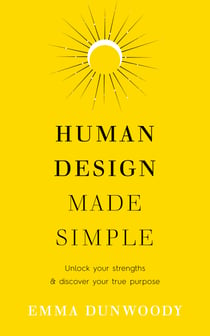Human Design Made Simple - Unlock your strengths & discover your true purpose