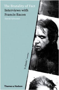 The brutality of fact interviews with francis bacon (new ed)