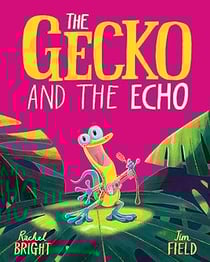 The Gecko and the Echo : From The World of Rachel Bright & Jim Field