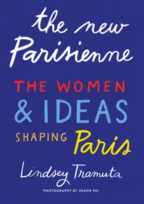 THE NEW PARISIENNE - THE WOMEN & IDEAS SHAPING PARIS