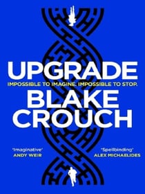 Upgrade : An Immersive, Mind-Bending Thriller From The Author of Dark Matter