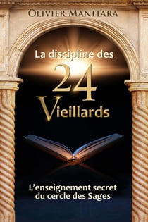 La discipline des 24 vieillards : l'enseignement secret du cercle des sages