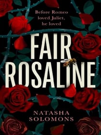 Fair Rosaline : THE DARK, CAPTIVATING AND SUBVERSIVE UNTELLING OF SHAKESPEARE'S ROMEO AND JULIET