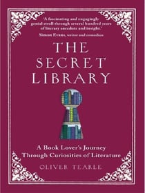 The Secret Library : A Book Lover's Journey Through Curiosities of Literature