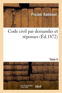 Code civil par demandes et réponses Tome 2