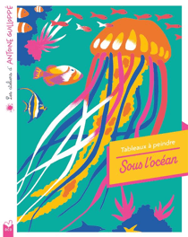 Les ateliers d'Antoine Guilloppé - Tableaux à peindre Sous l'océan - pochette avec accessoires