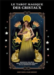Le tarot magique des cristaux : manifestez vos rêves grâce au pouvoir des cristaux et à la sagesse du tarot
