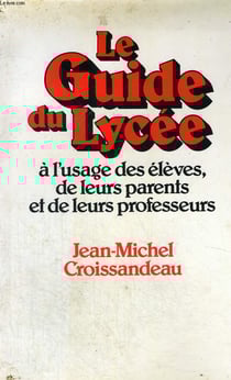 Le guide du lycee a l'usage des eleves, de leurs parents et de leurs professeurs
