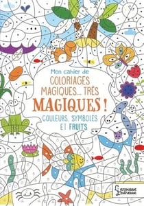 Mon cahier de coloriages magiques... très magiques ! - Couleurs, symboles et fruits