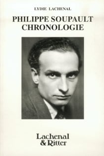 Philippe Soupault : Sa vie, son oeuvre, chronologie