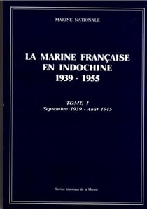La marine française en Indochine, 1939-1955. Tome 1, septembre 1939-août 1945