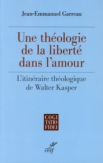 Une théologie de la liberté dans l'amour - L'itinéraire théologique de Walter Kasper