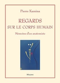Regards sur le corps humain - memoires d'un anatomiste
