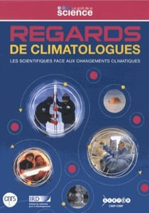 Regards de climatologues - Les scientifiques face aux changements climatiques