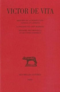 Histoire de la persécution vandale en Afrique. Suivi de La passion des sept martyrs. Registre des provinces et des cités d'Afrique
