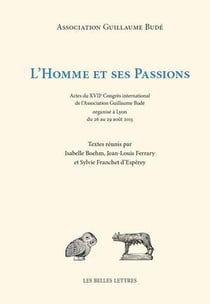 L'homme et ses passions - actes du XVIIe congrès international de l'Association Guillaume Budé organisé à Lyon du 26 à 29 aoput 2013