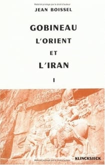 Gobineau, l'Orient et l'Iran : Tome I. 1816-1860. Prolégomènes et essai d'analyse