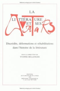 La Littérature et ses avatars : Discrédits, déformations et réhabilitations dans l'histoire de la littérature