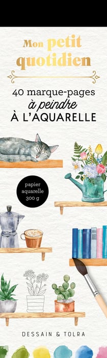Mon petit Quotidien - 40 marque-pages à peindre à l'aquarelle - Dessain et Tolra