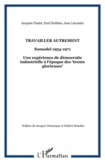Travailler autrement - sodomel 1954-1971, une expérience de démocratie à l'époque des trente glorieuses