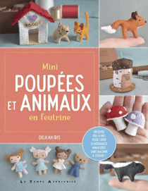 Mini poupées et animaux en feutrine : Un guide pas-à-pas pour créer d'adorables miniatures sans machine à coudre !