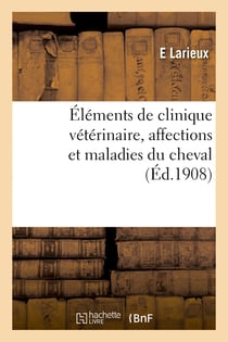 Éléments de clinique vétérinaire, affections et maladies du cheval