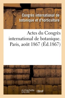 Actes du Congrès international de botanique. Paris, août 1867 : sous les auspices de la Société botanique de France